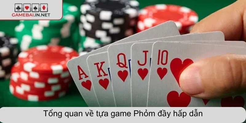 Tổng quan về tựa game Phỏm đầy hấp dẫn